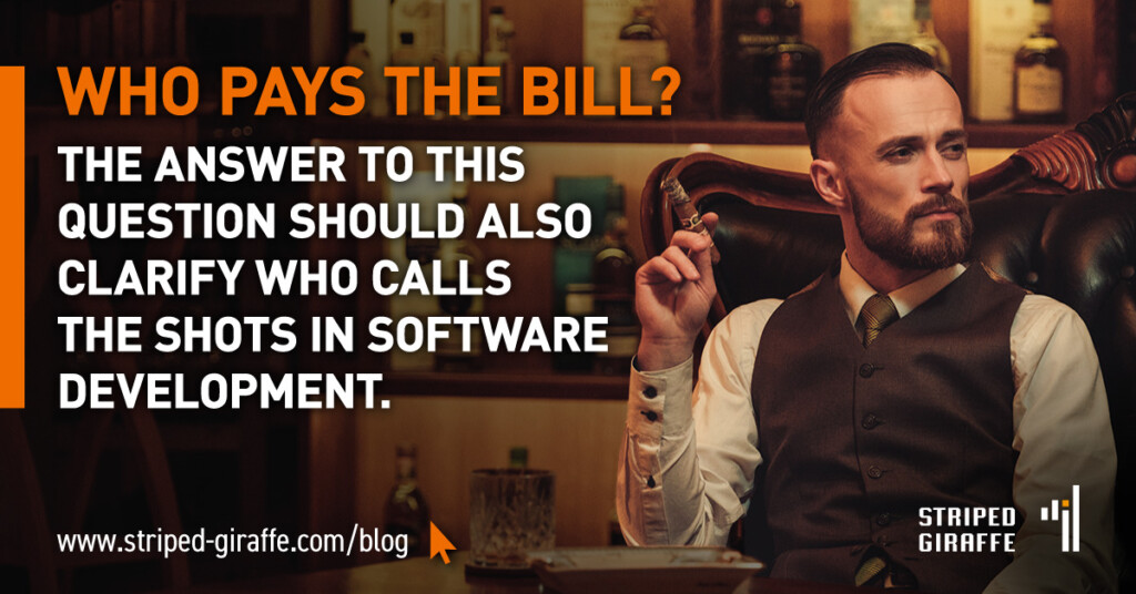 Who pays the bill? The answer to this question should also clarify who calls the shots in software development.